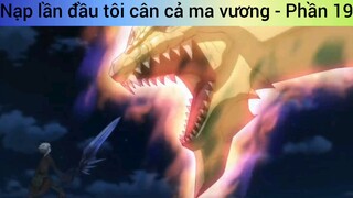 Nạp lần đầu tôi cân cả ma vương - Phần 19