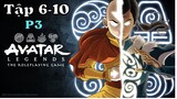 Avatar - Tiết Khí Sư Cuối Cùng |Tóm tắt tập 6-10 (P3)