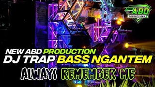 DJ TRAP BASS NGANTEM TERBARU || ALWAYS REMEMBER ME JINGGLE NEW ABD PRODUCTION