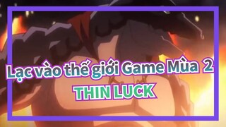Lạc vào thế giới Game Mùa  2 - THIN LUCK 「AMV」 HD