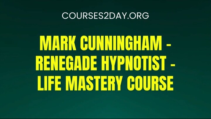 [COURSES2DAY.ORG] Mark Cunningham – Renegade Hypnotist – Life Mastery Course Download