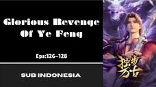 [GLORIOUS REVENGE OF YE FENG] Eps:126-128