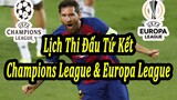 Lịch Thi Đấu Vòng Tứ Kết Champions League và Europa League | Bóng Đá Hôm Nay
