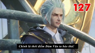 Nghịch Thiên Chí Tôn Tập 127 - Vietsub Thuyết Minh Full HD 1080 | Against The Sky Supreme EP 127