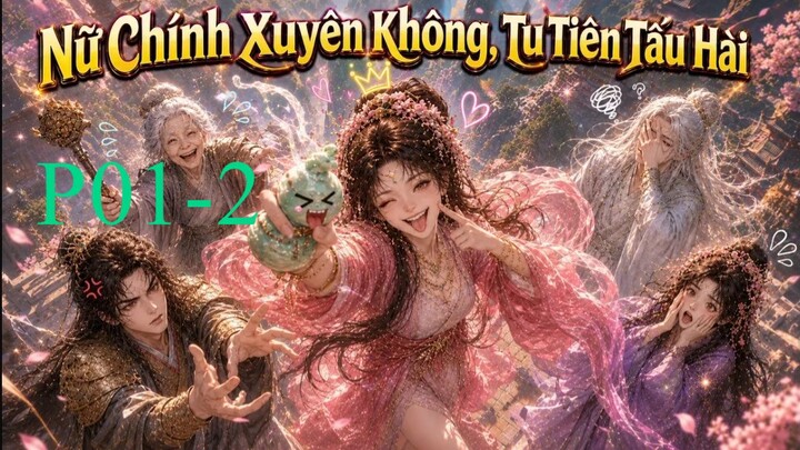 Khi Nữ Chính Xuyên Không, Tu Tiên Tấu Hài | P01-2