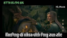 BTTH S5 Eps 105 Preview  | Hanfeng ketakutan di siksa oleh Feng zun zhe