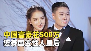 中国富豪花500万，娶泰国变性人皇后当老婆，如今怎么样了？