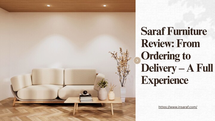 Saraf Furniture Review From Ordering to Delivery – A Full Experience