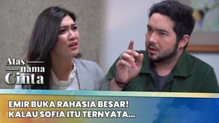 Emir Buka Rahasia BESAR! Kalau Sofia Itu Ternyata... | Atas Nama Cinta Eps 6 (4/6)