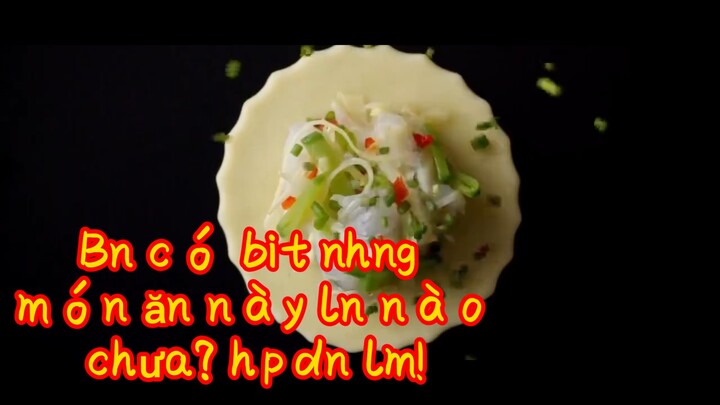 Bạn có biết những món ăn này lần nào chưa? hấp dẫn lắm!