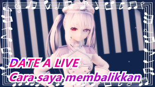 DATE A LIVE|[MMD]Saya mendengar bahwa kau menyukai cara saya membalikkan