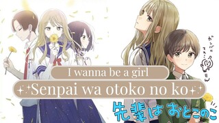 Senpai wa otoko no ko - I Wanna Be A Girl 💕