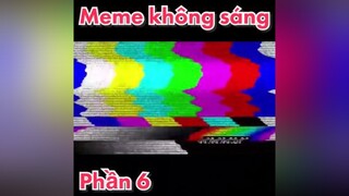 Meme không sáng - P6. Vừa thất tình nên buồn, khi nào vui sẽ đăng p7 memestiktok fyp xuhuong memekhongsang meme