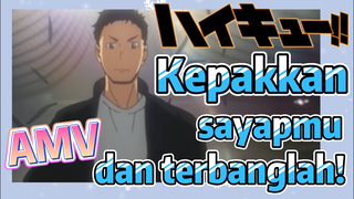 [Haikyuu!!] AMV | Kepakkan sayapmu dan terbanglah!