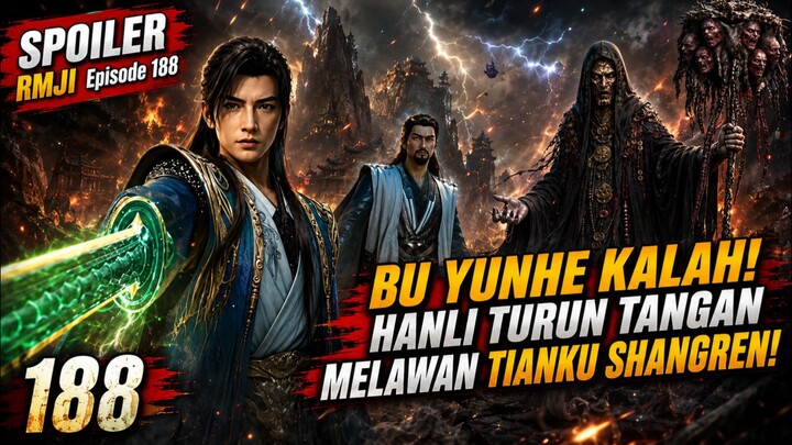 Spoiler RMJI Episode 188| Bu Yunhe tewas! Hanli turun Tangan lawan tianku Shangren