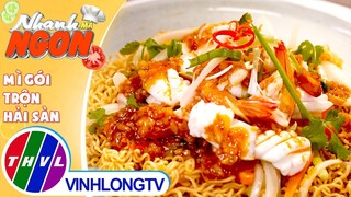 Một chút biến tấu từ nước xốt khiến món Mì Gói Trộn Hải Sản thêm lạ miệng | Nhanh Mà Ngon – Tập 309