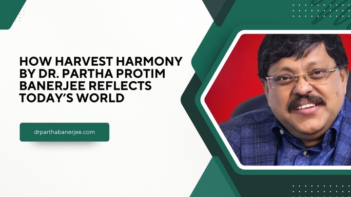 How Harvest Harmony by Dr. Partha Protim Banerjee Reflects Today’s World