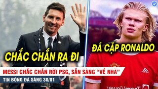 TIN BÓNG ĐÁ 30/1| Messi 99% rời PSG, sẵn sàng về Barca, Haaland sẽ sớm cập bến Old Trafford