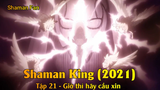 Shaman King (2021) Tập 21 - Giờ thì hãy cầu xin