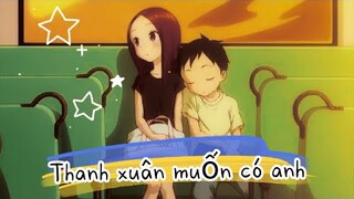 「AMV」- Thanh Xuân Muốn Có Anh - DIMZ | karakai jouzu no takagi - san