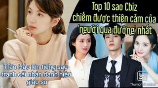 Top 10 sao Cbiz chiếm được thiện cảm của 'người qua đường' nhất,Trần Hảo lên tiếng sau tranh cãi...