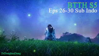 BTTH S5 Eps 26-30 Sub Indo