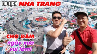 Khám phá CHỢ ĐẦM LỚN NHẤT NHA TRANG: Đông vui ngày ấy đâu rồi? | DU LỊCH VIỆT NAM