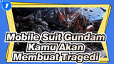 Mobile Suit Gundam
Kamu Akan Membuat Tragedi_1