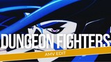 [AMV EDIT] | DUNGEON FIGHTERS |