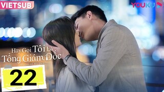 [Thuyết Minh] Hãy Gọi Tôi Là Tổng Giám Đốc - TẬP 22 | Đàm Tùng Vận ÁI ÂN bên Canh Tân xin|Asia Drama