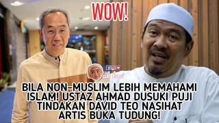 Non-Muslim Lbih Memahami Islam! Ustaz Ahmad Dusuki Puji Tindkan David Teo Nasihat Artis Buka Tudung!