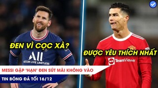 TIN BÓNG ĐÁ TỐI 16/12: Messi gặp ‘hạn’ sút mãi không vào? Ronaldo được yêu thích nhất thế giới