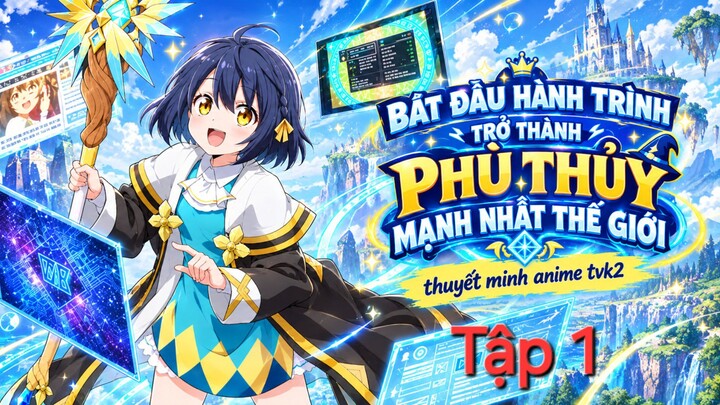 Bắt Đầu Hành Trình Trở Thành Phù Thủy Mạnh Nhất Thế Giới Tập 1 thuyết minh