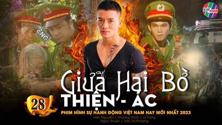 PHIM HÌNH SỰ VIỆT NAM MỚI HAY NHẤT 2023 | GIỮA HAI BỜ THIỆN ÁC - TẬP 28 | LÝ HÙNG, HIẾU NGUYỄN