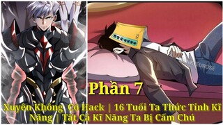 Tập 7: Xuyên Không  Có Hack | 16 Tuổi Ta Thức Tỉnh Kĩ Năng | Tất Cả Kĩ Năng Ta Bị Cấm Chú