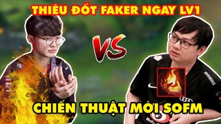 CHIẾN THUẬT MỚI THIÊU ĐỐT NGAY LEVEL 1 CỦA SOFM - BIẾN FAKER THÀNH NẠN NHÂN