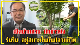 เปิดบ้านสวน นักข่าวดัง "พิศณุ นิลกลัด" ร่วมรื่น อยู่สบายในบั้นปลายชีวิต !!!