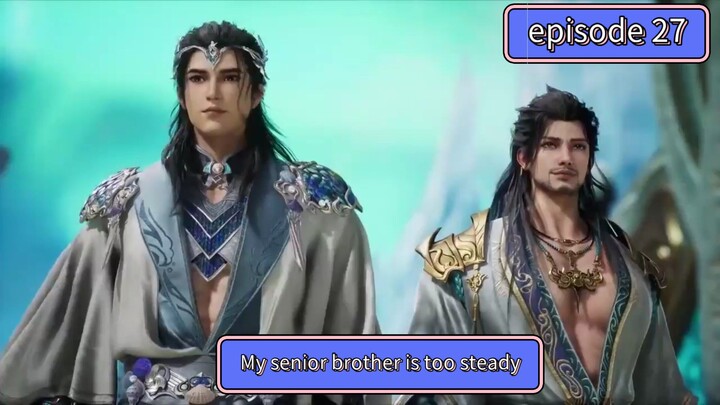 My senior brother is too steady s2 eps 40(27)My senior brother is too steady s2 eps 27 sub