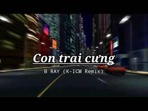 Con trai cưng | B ray (K-ICM Remix)