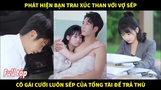 Phát hiện bạn trai xúc than với vợ sếp, thế là cô gái cưới luôn sếp của tổng tài để trả thù