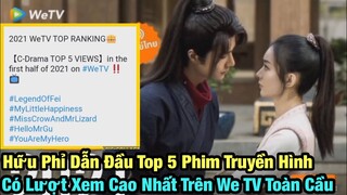 Drama Hữu Phỉ Của Triệu Lệ Dĩnh - Vương Nhất Bác Dẫn Đầu Top 5 Phim Có Lượt Xem Cao Nhất Trên We TV