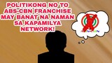 POLITIKONG NO TO ABS-CBN FRANCHISE MAY BANAT NA NAMAN! HINDI PA UMANO TAPOS SA KAPAMILYA NETWORK!