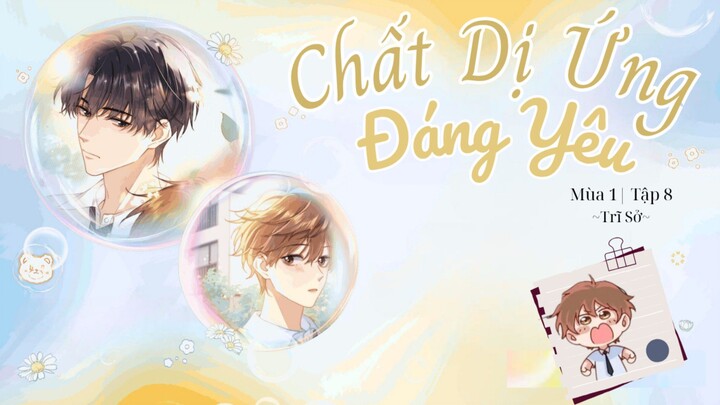 [Vietsub] KTT 「Chất Dị Ứng Đáng Yêu」 Trĩ Sở Mùa 1- Tập 8
