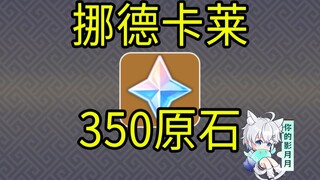 【原神】350原石！从挪德卡莱说起！5.3中午12点过期！原神5.5