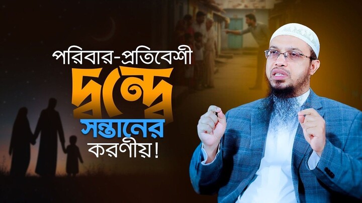 প্রতিবেশীর সাথে মা-বাবার দ্বন্দ্ব সন্তানের করণীয় Shaikh Ahmadullah