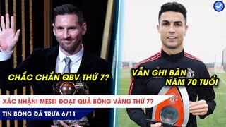 TIN BÓNG ĐÁ TRƯA 6/11: Xác nhận Messi đoạt Quả bóng vàng thứ 7, Ronaldo vẫn ghi bàn đến năm 70 tuổi?