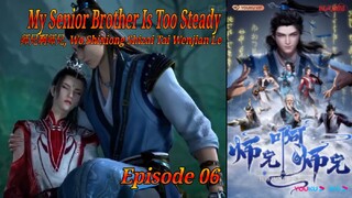 Eps 06 | My Senior Brother Is Too Steady [Wo Shixiong Shizai Tai Wenjian Le] Sub Indo