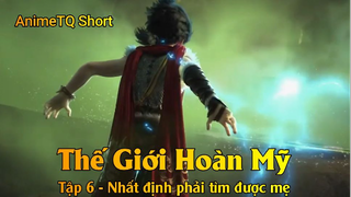 Thế Giới Hoàn Mỹ Tập 6 - Nhất định phải tìm được mẹ