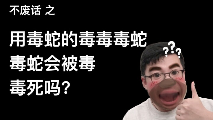 【Không vòng vo】Dùng nọc độc của rắn độc để đầu độc rắn độc, vậy rắn độc có bị chết vì nọc độc không?