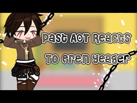 Past AOT Reacts To Eren Yeager||AOT